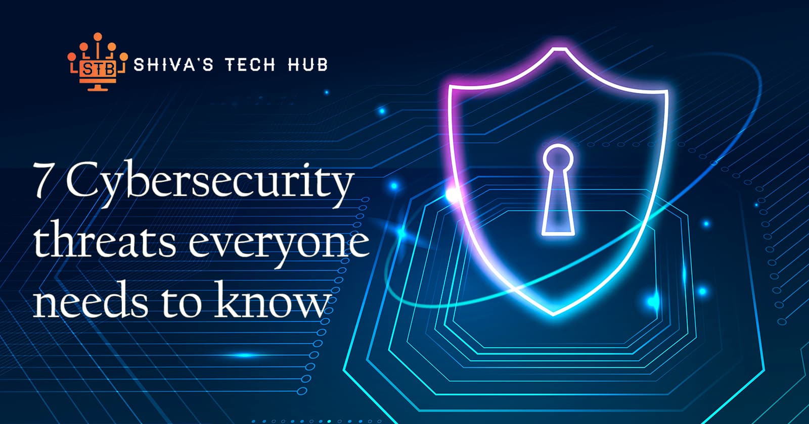 7 Cybersecurity threats everyone needs to know